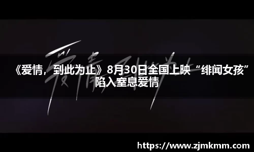 《爱情，到此为止》8月30日全国上映“绯闻女孩”陷入窒息爱情