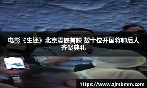 电影《生还》北京震撼首映 数十位开国将帅后人齐聚典礼